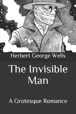 The Invisible Man: A Grotesque Romance by H.G. Wells