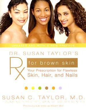 Dr. Susan Taylor's RX for Brown Skin: Your Prescription for Flawless Skin, Hair, and Nails by Susan C. Taylor