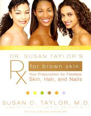 Dr. Susan Taylor's RX for Brown Skin: Your Prescription for Flawless Skin, Hair, and Nails by Susan C. Taylor