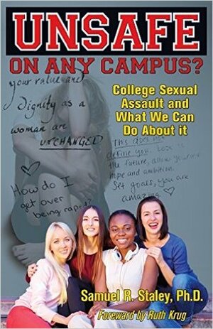 Unsafe on Any Campus? College Sexual Assault and What We Can Do about It by Samuel R. Staley, Ruth Krug