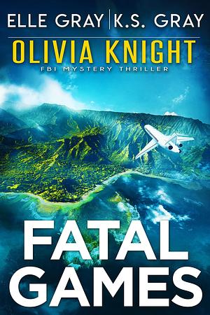 Fatal Games by Elle Gray, Elle Gray, K.S. Gray