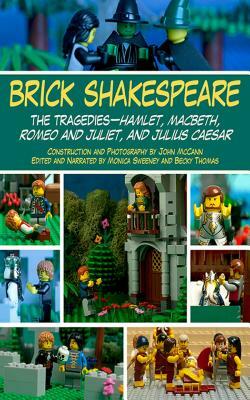 Brick Shakespeare: The Tragedies-Hamlet, Macbeth, Romeo and Juliet, and Julius Caesar by Becky Thomas, John McCann, Monica Sweeney