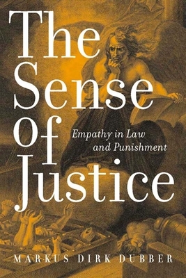 The Sense of Justice: Empathy in Law and Punishment by Markus Dirk Dubber