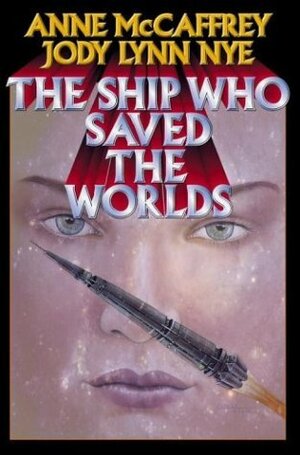 The Ship Who Saved the Worlds by Jody Lynn Nye, Anne McCaffrey