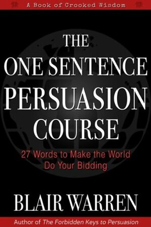 The One Sentence Persuasion Course - 27 Words to Make the World Do Your Bidding by Blair Warren