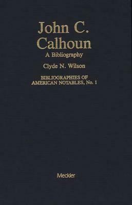 John C. Calhoun: A Bibliography by Clyde N. Wilson