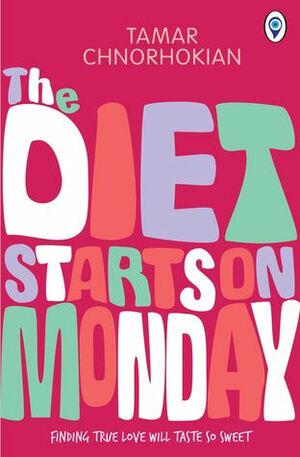 The Diet Starts On Monday: Finding True Love Will Taste So Sweet by Tamar Chnorhokian