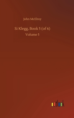 Si Klegg, Book 5 (of 6): Volume 5 by John McElroy