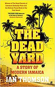 The Dead Yard: A Story of Modern Jamaica by Ian Thomson