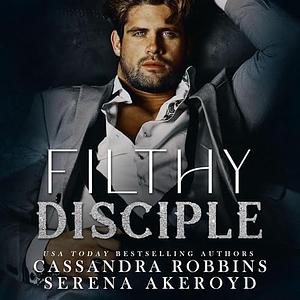 Filthy Disciple by Cassandra Robbins, Serena Akeroyd