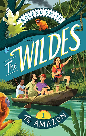 The Wildes: The Amazon by Roland Smith