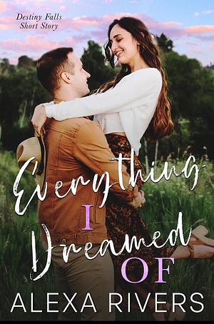 Everything I Dreamed Of by Alexa Rivers