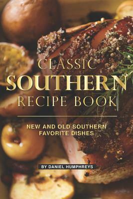Classic Southern Recipe Book: New and Old Southern Favorite Dishes by Daniel Humphreys