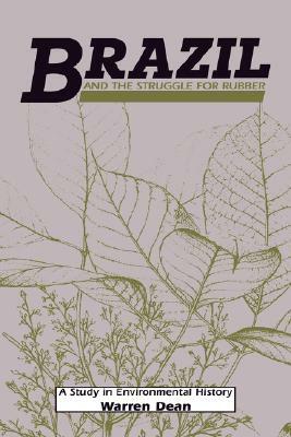 Brazil and the Struggle for Rubber: A Study in Environmental History by Warren Dean