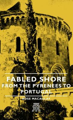 Fabled Shore - From the Pyrenees to Portugal by Rose Dame Macaulay