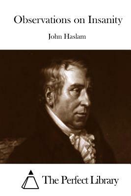 Observations on Insanity by John Haslam