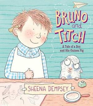 Bruno and Titch: A Tale of a Boy and His Guinea Pig by Sheena Dempsey