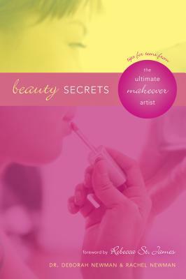 Beauty Secrets: Tips for Teens from the Ultimate Makeover Artist by Rachel Newman, Deborah Newman