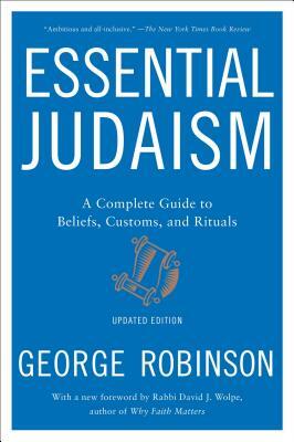 Essential Judaism: A Complete Guide to Beliefs, Customs & Rituals by George Robinson