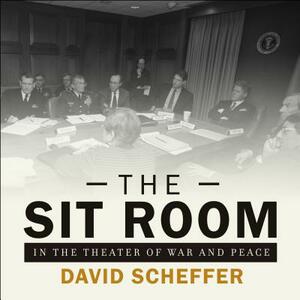 The Sit Room: In the Theater of War and Peace by David Scheffer