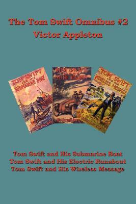 The Tom Swift Omnibus #2: Tom Swift and His Submarine Boat, Tom Swift and His Electric Runabout, Tom Swift and His Wireless Message by Victor Appleton