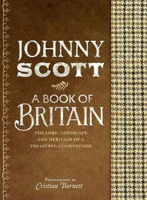 A Book of Britain: The Lore, Landscape and Heritage of a Treasured Countryside by Johnny Scott