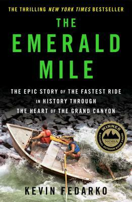 The Emerald Mile: The Epic Story of the Fastest Ride in History Through the Heart of the Grand Canyon by Kevin Fedarko