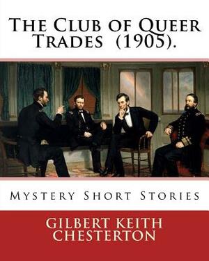 The Club of Queer Trades (1905). By: Gilbert Keith Chesterton: Mystery Short Stories by G.K. Chesterton