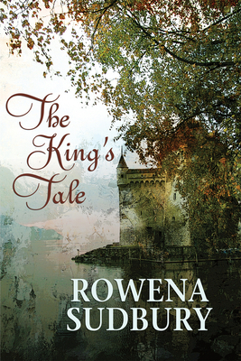 The King's Tale by Rowena Sudbury