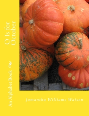 O Is for October: An Alphabet Book by Jamantha Williams Watson