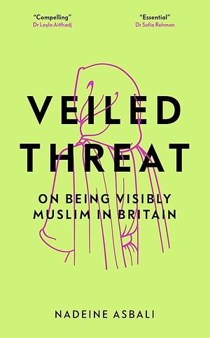 Veiled Threat: On Being a Visibly Muslim Woman in Britain by Nadeine Asbali