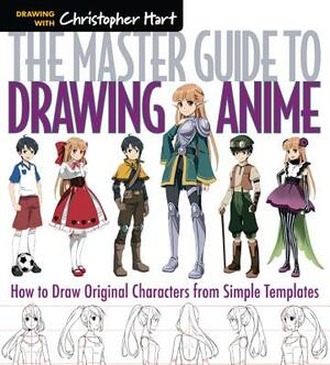 The Master Guide to Drawing Anime, Volume 1: How to Draw Original Characters from Simple Templates by Christopher Hart