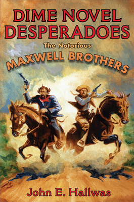 Dime Novel Desperadoes: The Notorious Maxwell Brothers by John Hallwas