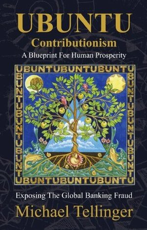 UBUNTU Contributionism - A Blueprint For Human Prosperity by Michael Tellinger