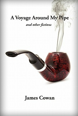 A Voyage Around My Pipe and Other Fictions by James Cowan