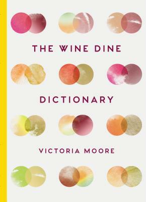 The Wine Dine Dictionary: Good Food and Good Wine: An A-Z of Suggestions for Happy Eating and Drinking by Victoria Moore