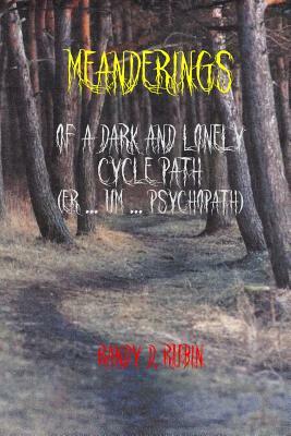 Meanderings of a Dark and Lonely Cycle Path (er... um... Psychopath) by Randy D. Rubin