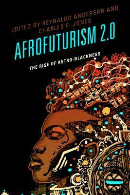 Afrofuturism 2.0: The Rise of Astro-Blackness by Tiffany E. Barber, Esther Jones, Ricardo Guthrie, Ken McLeod, Andrew Rollins, Qiana J. Whitted, Reynaldo Anderson, Jeff Lohr, Lonny Avi Brooks, David Deiuliis, Charles E. Jones, Nettrice Gaskins, Tobias C. Van Veen, Grace Gipson