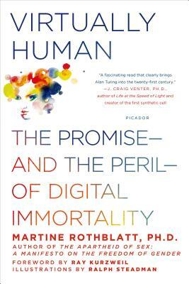 Virtually Human: The Promise--And the Peril--Of Digital Immortality by Martine Rothblatt