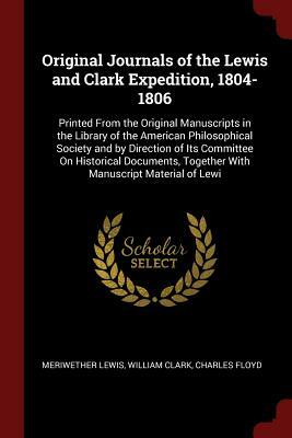 Original Journals of the Lewis and Clark Expedition, 1804-1806: Printed from the Original Manuscripts in the Library of the American Philosophical Soc by Meriwether Lewis, William Clark, Charles Floyd