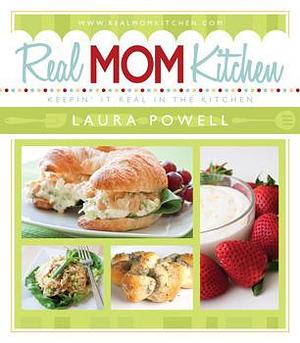 Real Mom Kitchen: Keepin It Real in the Kitchen by Laura Powell, Laura Powell