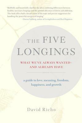 The Five Longings: What We've Always Wanted-And Already Have by David Richo