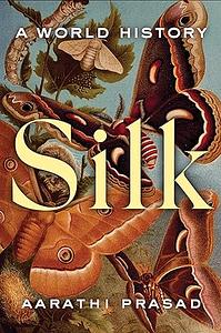 Silk: A World History by Aarathi Prasad