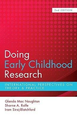 Doing Early Childhood Research: International Perspectives on Theory & Practice by Sharne A. Rolfe, Glenda Mac Naughton, Iram Siraj-Blatchford