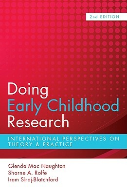 Doing Early Childhood Research: International Perspectives on Theory & Practice by Sharne A. Rolfe, Iram Siraj-Blatchford, Glenda Mac Naughton