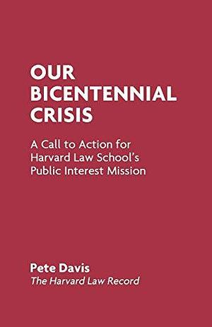 Our Bicentennial Crisis: A Call to Action for Harvard Law School's Public Interest Mission by Pete Davis