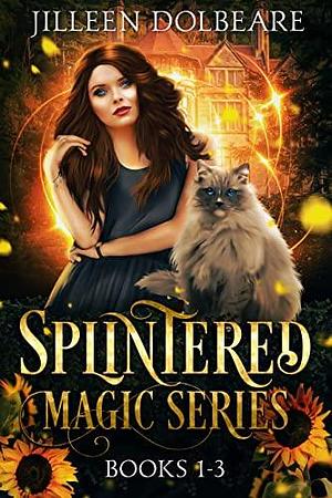 Splintered Magic Series Books 1-3 by Jilleen Dolbeare, Jilleen Dolbeare