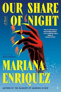 Our Share of Night: A Novel by Mariana Enríquez, Megan McDowell