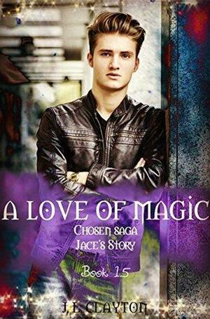 A Love of Magic: Jace's story: Chosen Saga Book 1.5 by J.L. Clayton