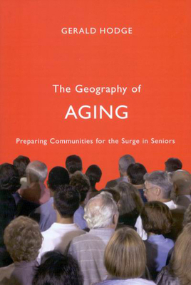 The Geography of Aging: Preparing Communities for the Surge in Seniors by Gerald Hodge